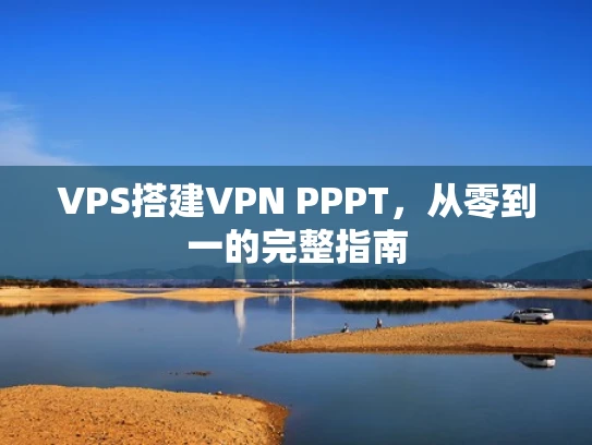 VPS搭建VPN PPPT，从零到一的完整指南
