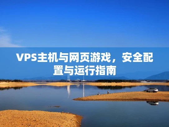 VPS主机与网页游戏，安全配置与运行指南