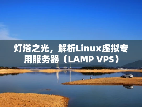 灯塔之光，解析Linux虚拟专用服务器（LAMP VPS）