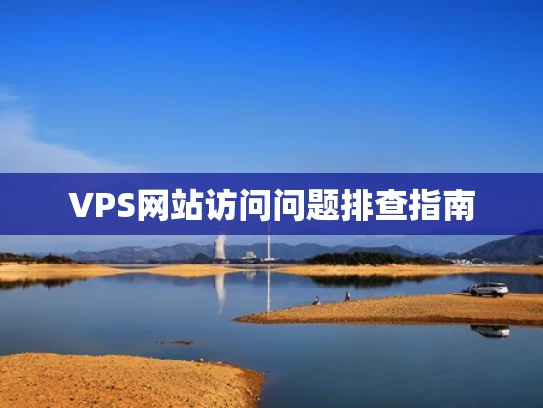 VPS网站访问问题排查指南