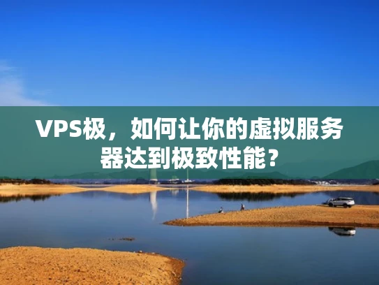 VPS极，如何让你的虚拟服务器达到极致性能？