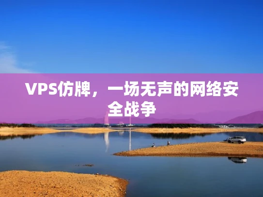 VPS仿牌，一场无声的网络安全战争