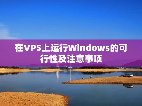 在VPS上运行Windows的可行性及注意事项