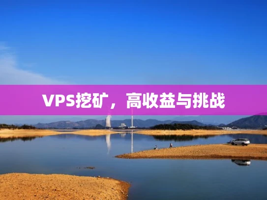 VPS挖矿，高收益与挑战