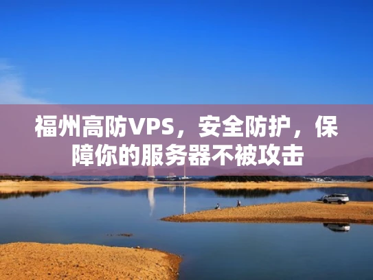 福州高防VPS，安全防护，保障你的服务器不被攻击