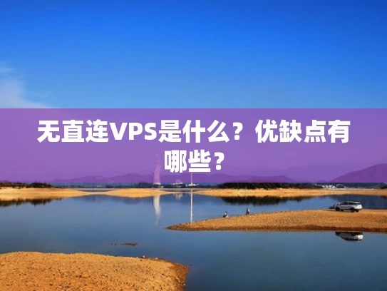无直连VPS是什么？优缺点有哪些？