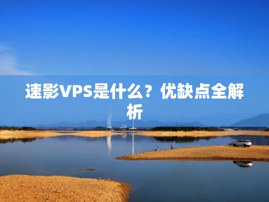 速影VPS是什么？优缺点全解析