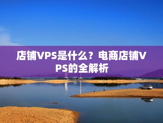店铺VPS是什么？电商店铺VPS的全解析