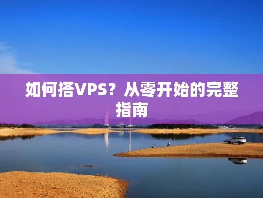 如何搭VPS？从零开始的完整指南