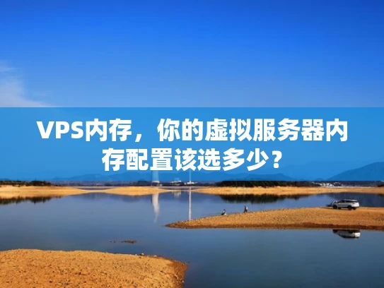VPS内存，你的虚拟服务器内存配置该选多少？