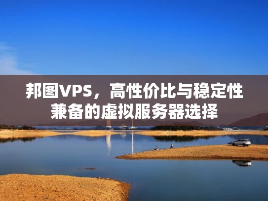 邦图VPS，高性价比与稳定性兼备的虚拟服务器选择
