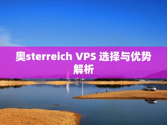 奥sterreich VPS 选择与优势解析