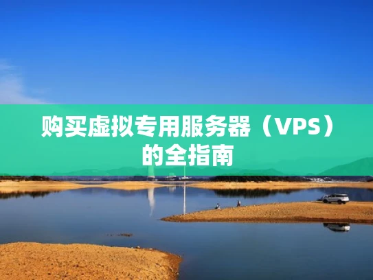 购买虚拟专用服务器（VPS）的全指南