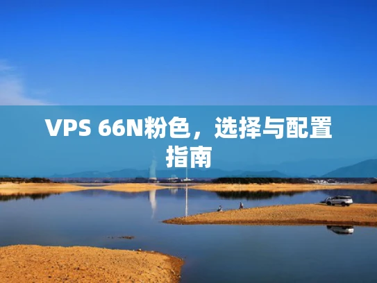 VPS 66N粉色，选择与配置指南