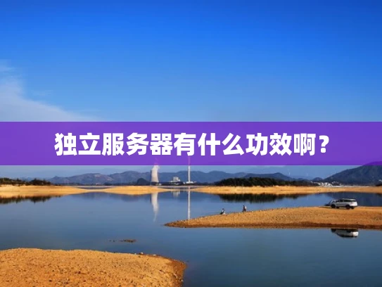 独立服务器有什么功效啊？