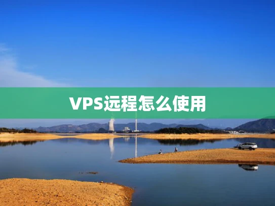 VPS远程怎么使用
