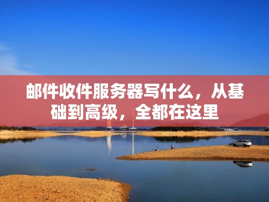 邮件收件服务器写什么，从基础到高级，全都在这里