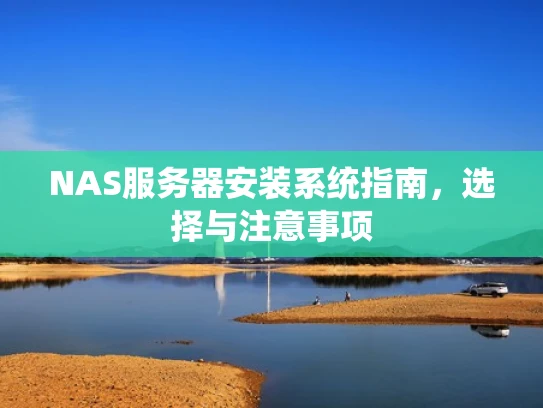 NAS服务器安装系统指南，选择与注意事项