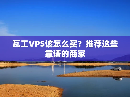 瓦工VPS该怎么买？推荐这些靠谱的商家