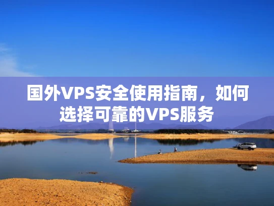 国外VPS安全使用指南，如何选择可靠的VPS服务
