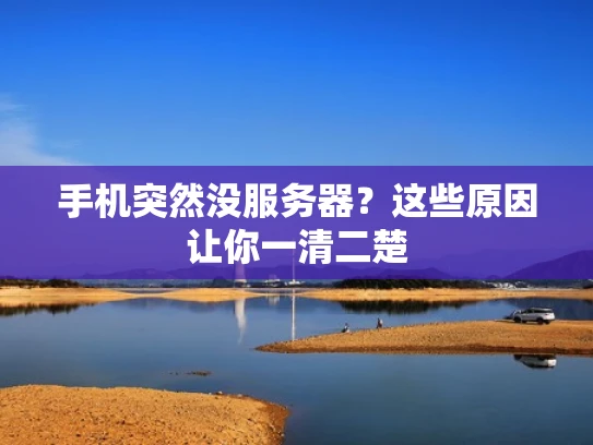 手机突然没服务器？这些原因让你一清二楚