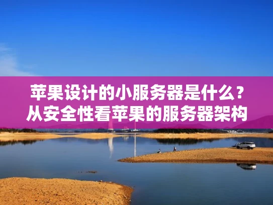 苹果设计的小服务器是什么？从安全性看苹果的服务器架构