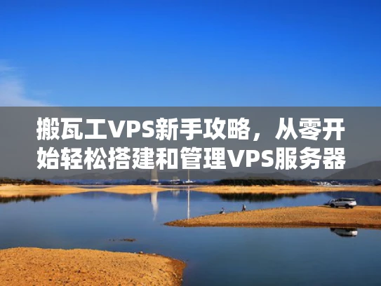 搬瓦工VPS新手攻略，从零开始轻松搭建和管理VPS服务器