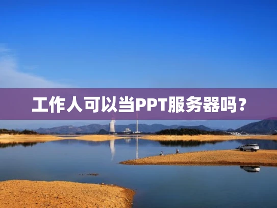 工作人可以当PPT服务器吗？