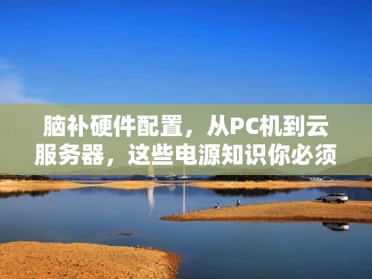 脑补硬件配置，从PC机到云服务器，这些电源知识你必须知道