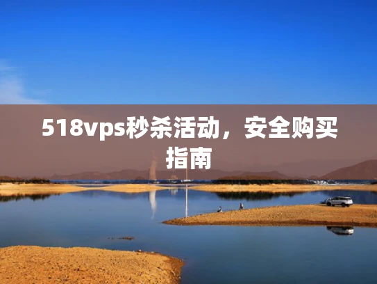 518vps秒杀活动，安全购买指南