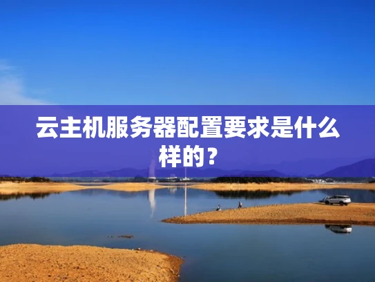 云主机服务器配置要求是什么样的？