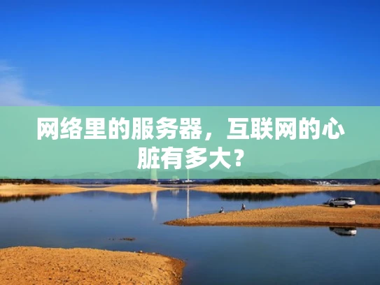 网络里的服务器，互联网的心脏有多大？