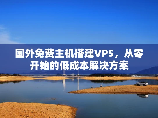 国外免费主机搭建VPS，从零开始的低成本解决方案