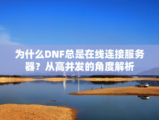 为什么DNF总是在线连接服务器？从高并发的角度解析