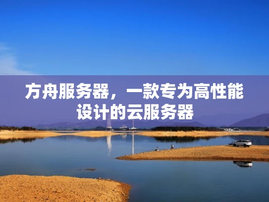 方舟服务器，一款专为高性能设计的云服务器