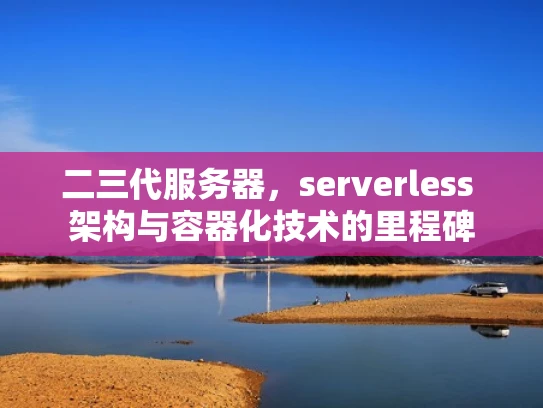 二三代服务器，serverless 架构与容器化技术的里程碑