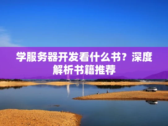 学服务器开发看什么书？深度解析书籍推荐