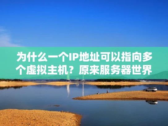 为什么一个IP地址可以指向多个虚拟主机？原来服务器世界这么灵活！