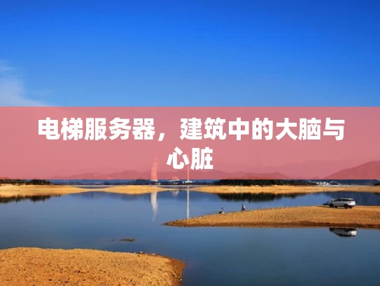 电梯服务器，建筑中的大脑与心脏