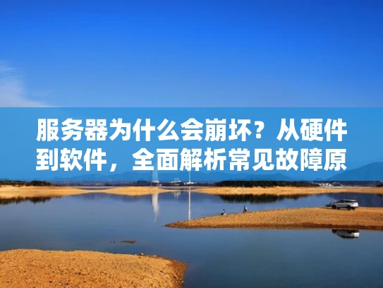 服务器为什么会崩坏？从硬件到软件，全面解析常见故障原因
