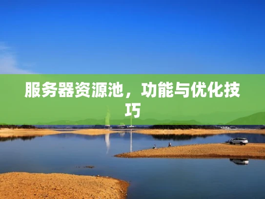 服务器资源池，功能与优化技巧