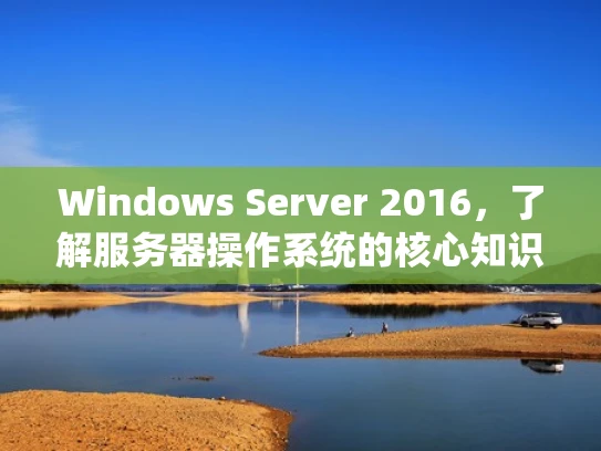 Windows Server 2016，了解服务器操作系统的核心知识