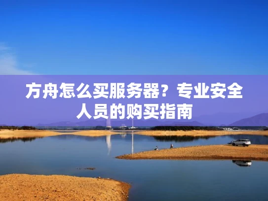 方舟怎么买服务器？专业安全人员的购买指南