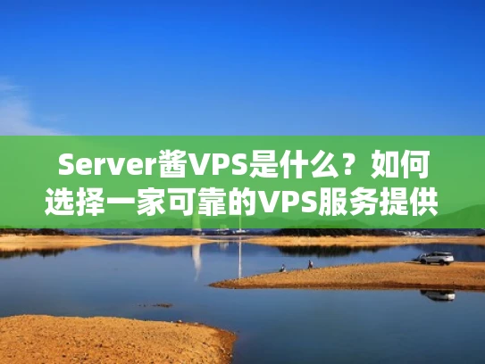 Server酱VPS是什么？如何选择一家可靠的VPS服务提供商？