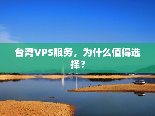 台湾VPS服务，为什么值得选择？