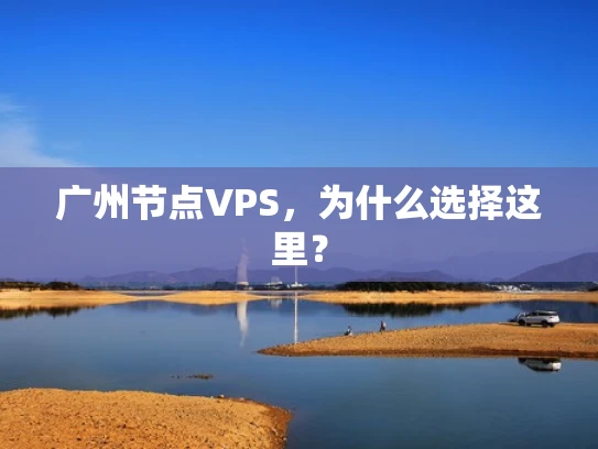 广州节点VPS，为什么选择这里？