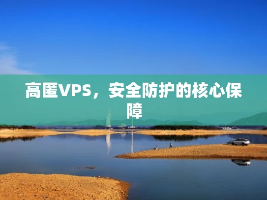 高匿VPS，安全防护的核心保障