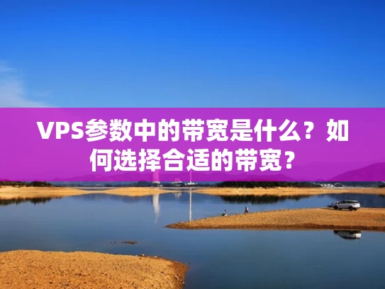 VPS参数中的带宽是什么？如何选择合适的带宽？