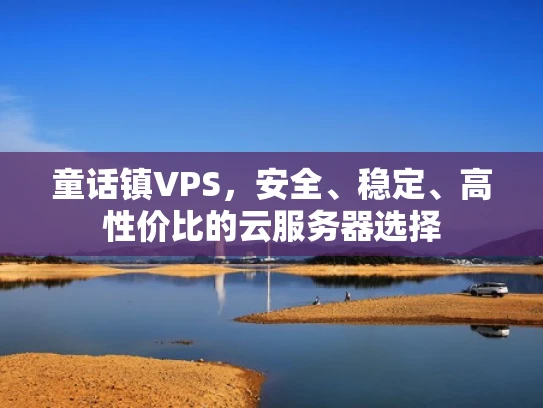 童话镇VPS，安全、稳定、高性价比的云服务器选择