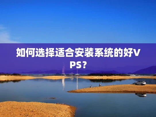 如何选择适合安装系统的好VPS？